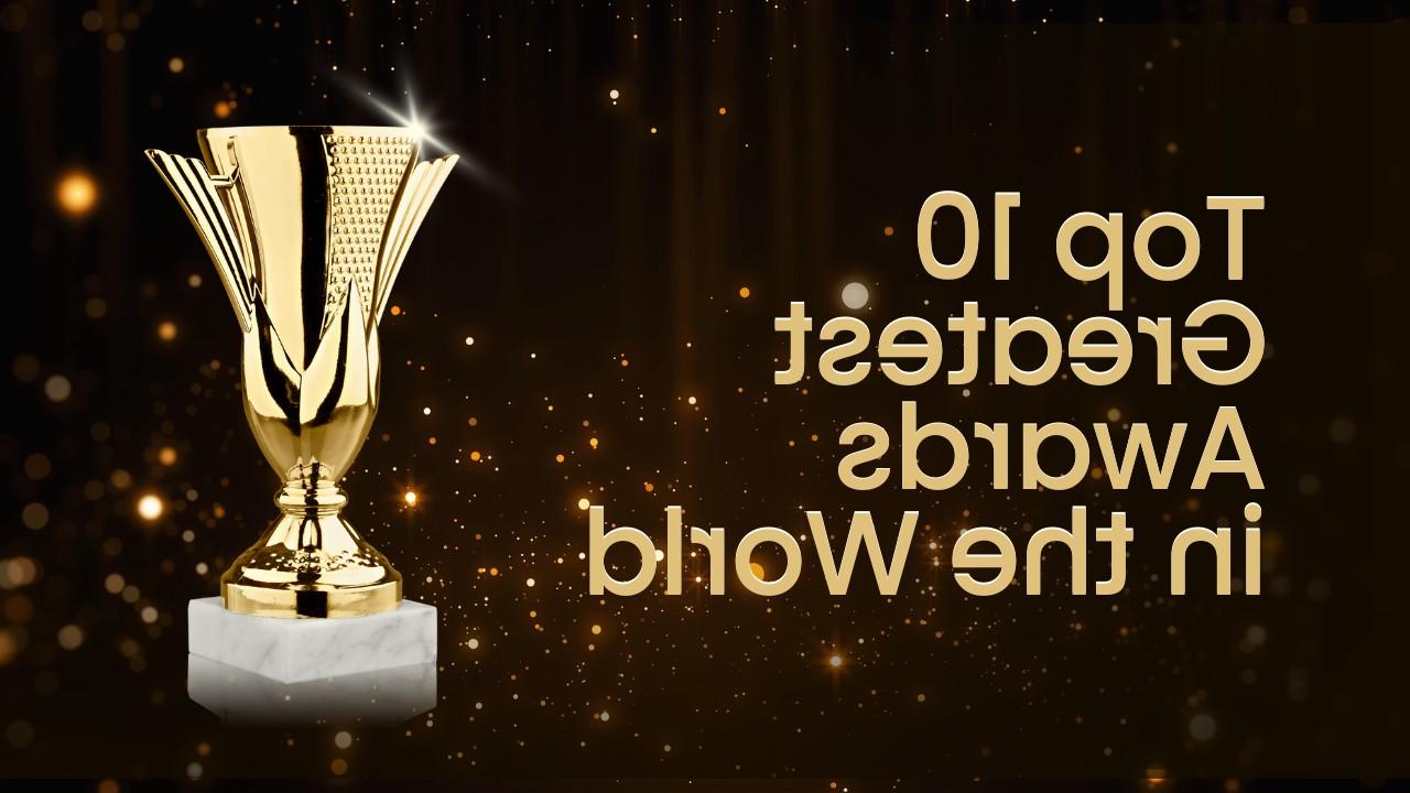 Top 10 Greatest Awards in the World, The Most Prestigious Awards in the World