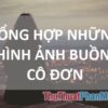 Ảnh buồn Tổng hợp ảnh đầy cảm xúc cô đơn