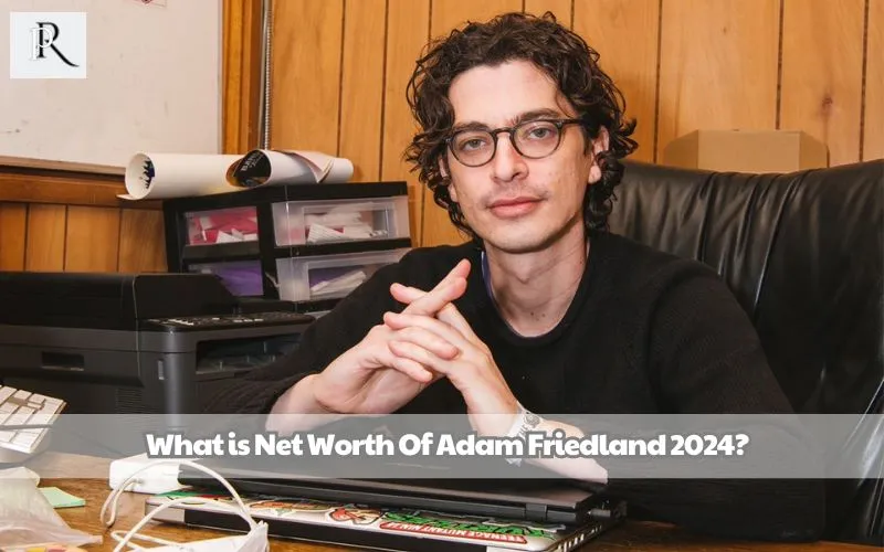 What is Adam Friedland's net worth in 2024