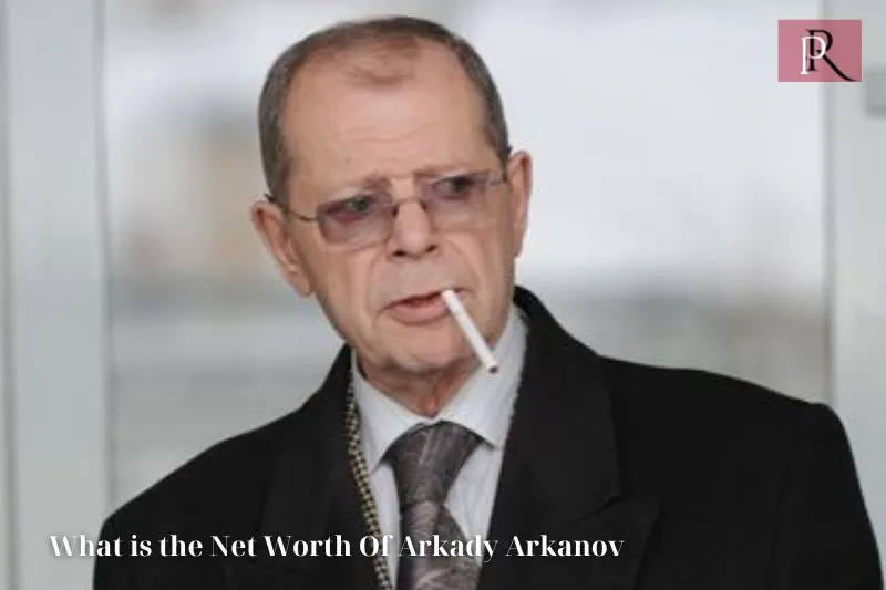 What is Arkady Arkanov's net worth 2024