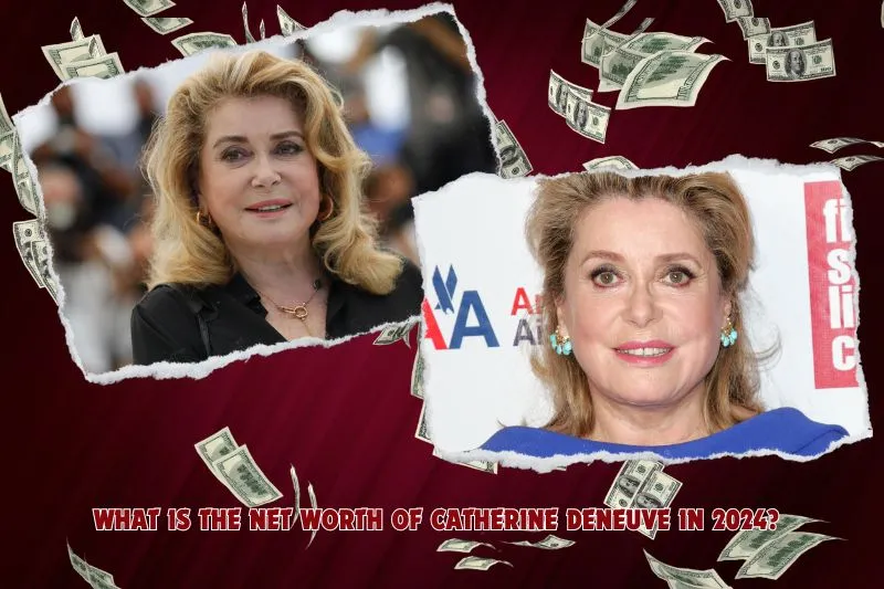 What is Catherine Deneuve's net worth in 2024?