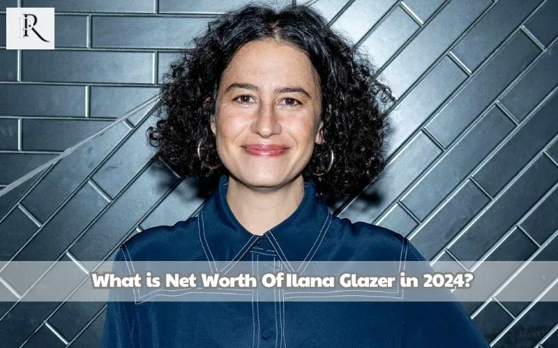 What is Ilana Glazer's net worth in 2024